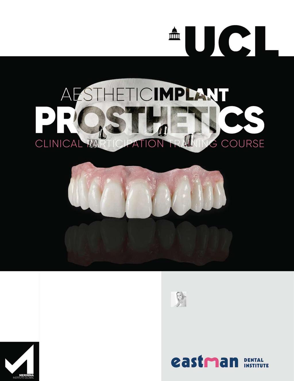 Planning and Restoring the Aesthetic Implant Patient: From A to Z 6-DAY CLINICAL COURSE WITH PATIENTS 39 OFFICIAL CPD HOURS Participants will be awarded with a UCL Eastman CPD Certificate of
