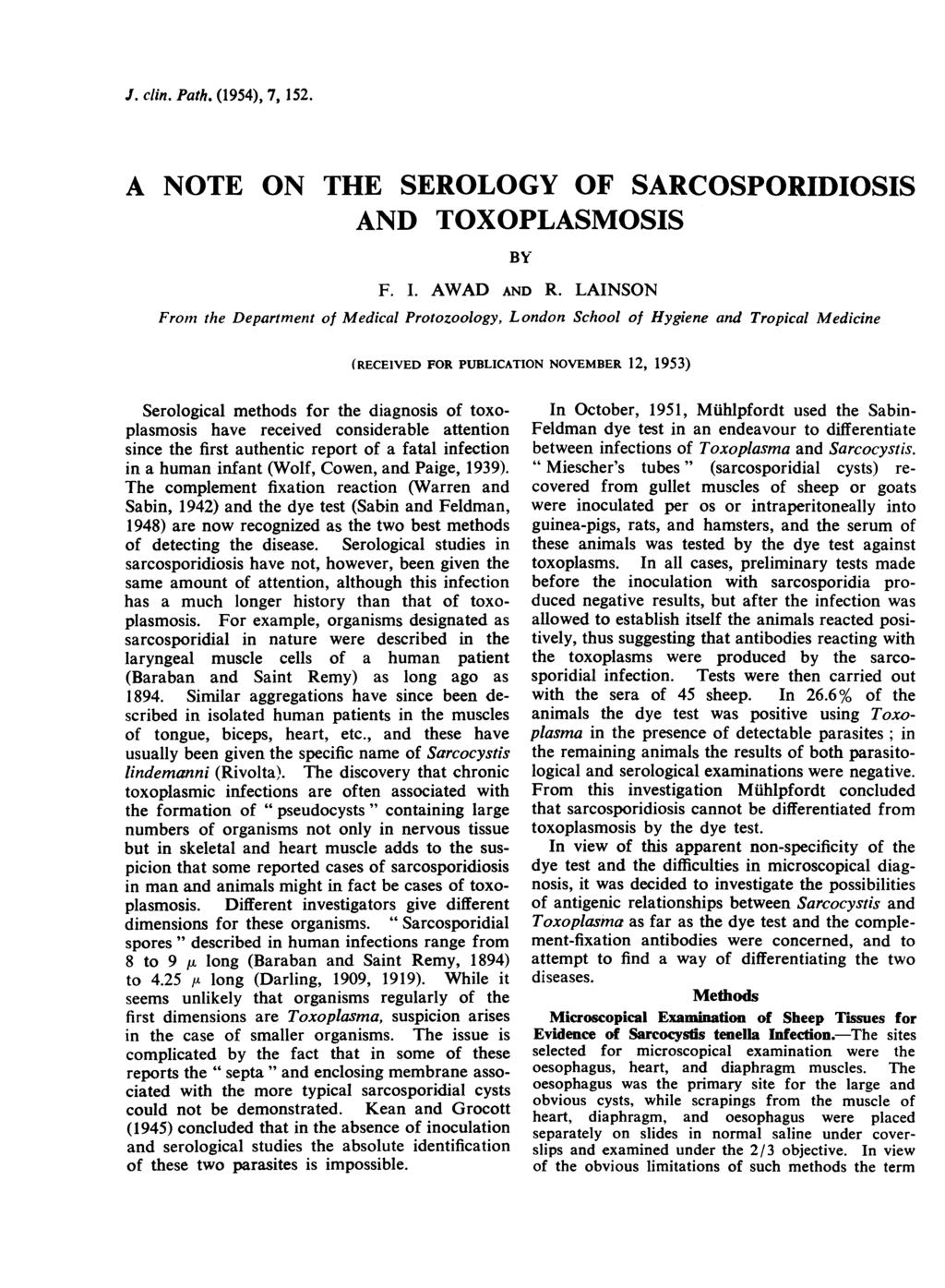 J. clin. Path. (1954), 7, 152. A NOTE ON THE SEROLOGY OF SARCOSPORIDIOSIS BY F. I. AWAD AND R.