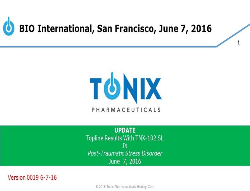 1 UPDATE Topline Results With TNX - 102 SL In Post - Traumatic Stress Disorder June 7, 2016 BIO