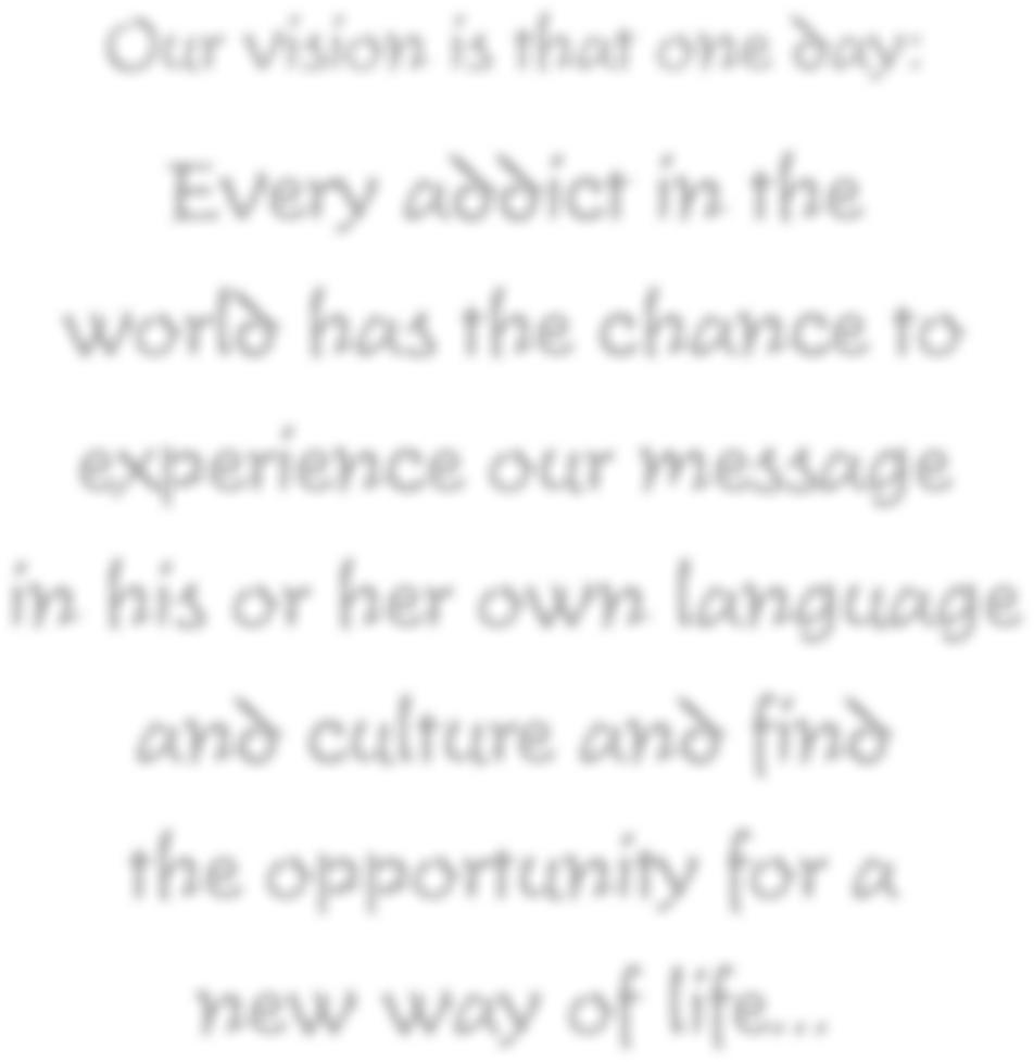 Our vision is that one day: Every addict in the world has the chance to experience our