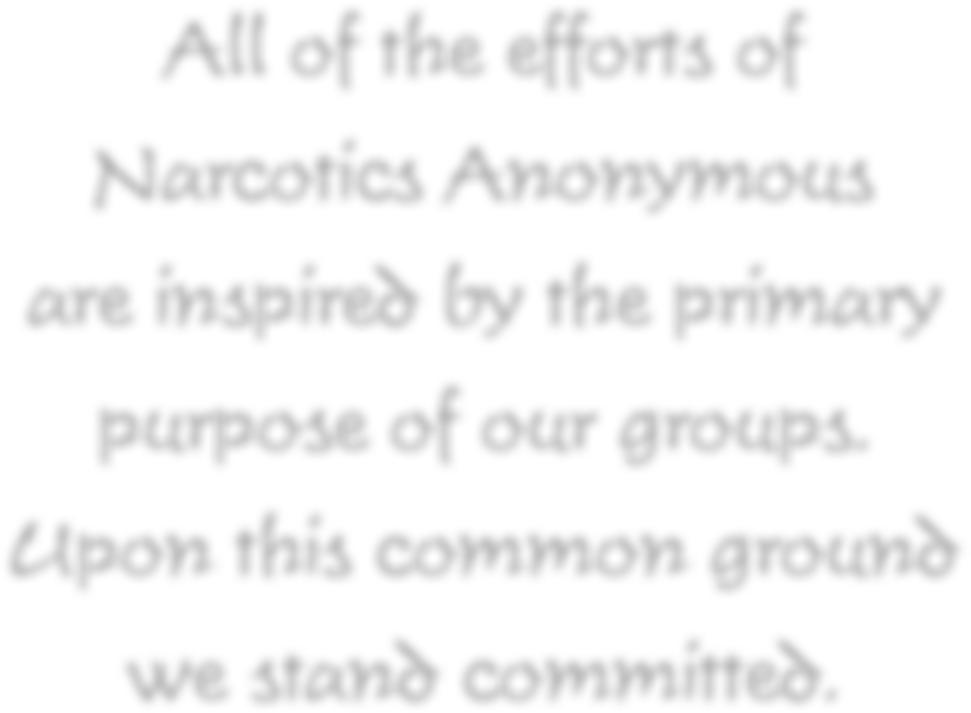 All of the efforts of Narcotics Anonymous are inspired by the