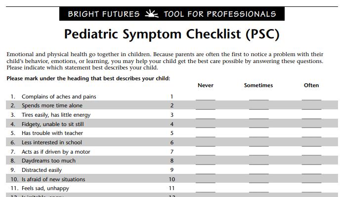 Pediatric Symptom Checklist (PSC-35, Y-PSC-37) A psychosocial screen and functional screening tool designed to facilitate the recognition of cognitive, emotional, and behavioral problems so that