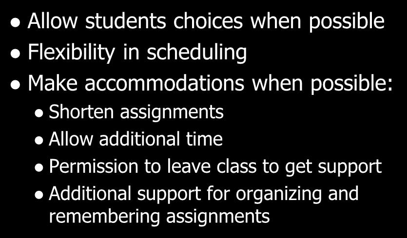 Choice Allow students choices when possible Flexibility in scheduling Make accommodations when possible: Shorten