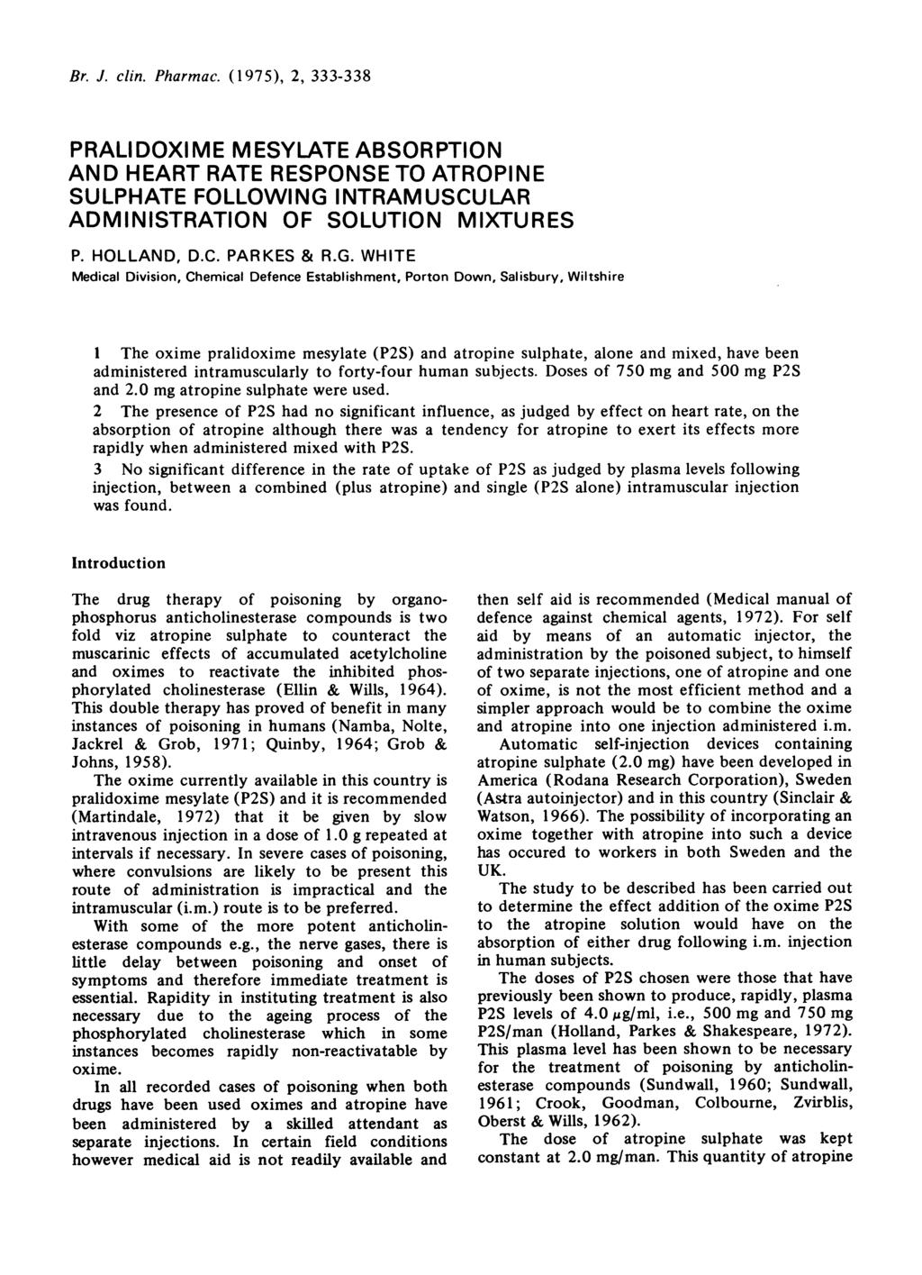 Br. J. clin. Pharmac. (1975), 2, 333-338 PRALIDOXIME MESYLATE ABSORPTION AND HEART RATE RESPONSE TO ATROPINE SULPHATE FOLLOWING INTRAMUSCULAR ADMINISTRATION OF SOLUTION MIXTURES P. HOLLAND, D.C. PARKES & R.