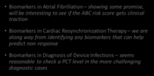 Conclusions Biomarkers in Atrial Fibrillation showing some promise, will be interesting to see if the ABC risk score gets clinical traction Biomarkers in Cardiac Resynchronization Therapy we are