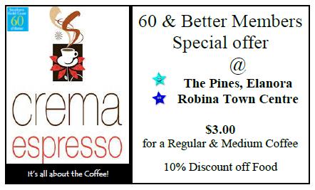 Special offer for 60 & Better Members Crema Espresso Elanora & Robina have offered our Members the following discounts at their shops. Thank You Scotty & Di Page (Elanora) and Scott (Robina).