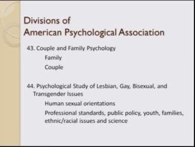 And family psychology is the 43rd division which focuses on family and couples the forty four is the psychological study of Lesbian, Gay, Bisexual and Transgender issues and