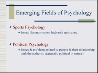 (Refer Slide Time: 31:02) Sports psychology is one of the emerging fields which look at issues like motivation high risk sports etcetera and again one of the not So, developed area of psychology as