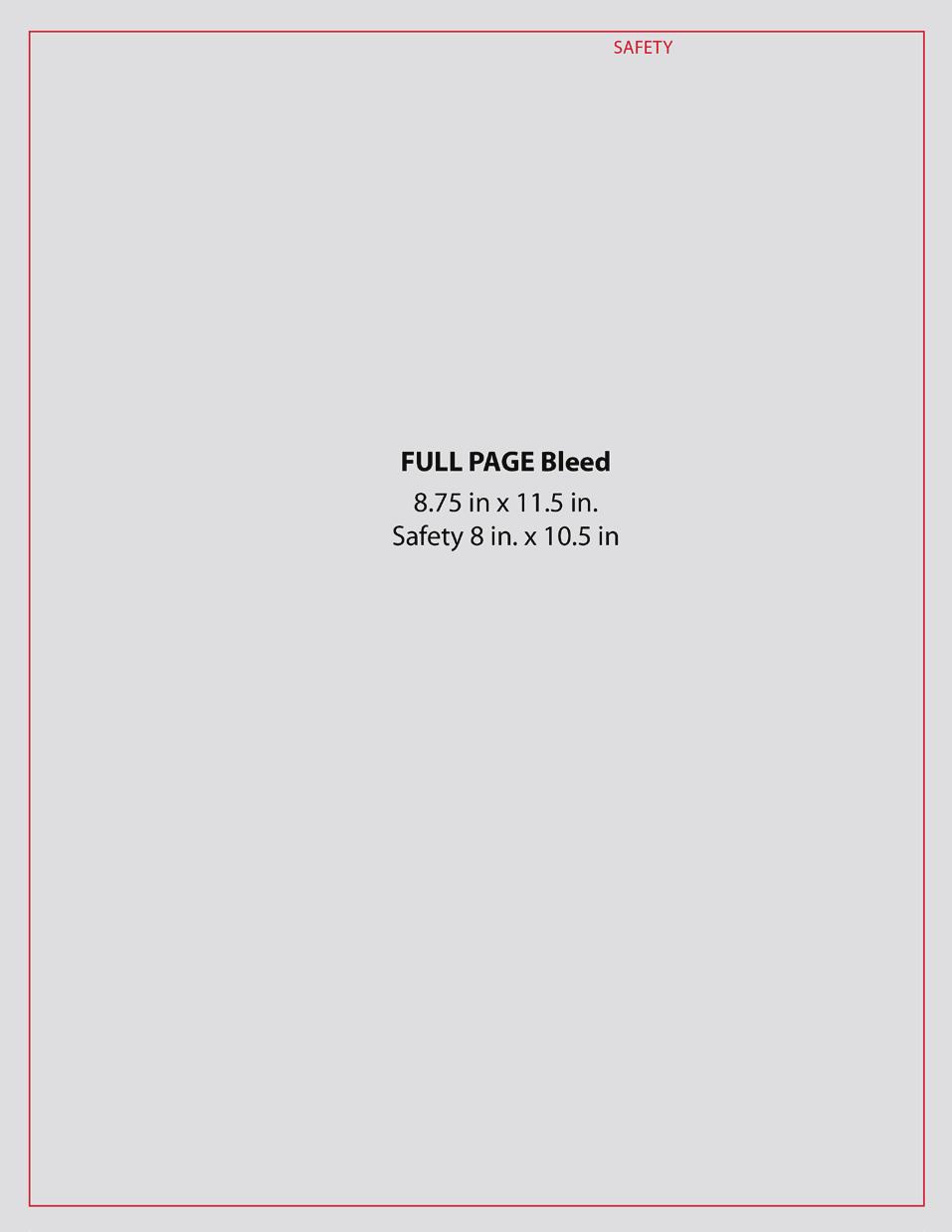 Advertising Specifcations WIDTH HEIGHT Full Page Bleed 8.75 in. 11.5 in. Live Area (safety) 8 in 10.5 in. Full Page (non-bleed) 7.5 in 10 in. 1/2 page Horizontal 7.5 in. 4.875 in. 1/2 Page Vertical 3.