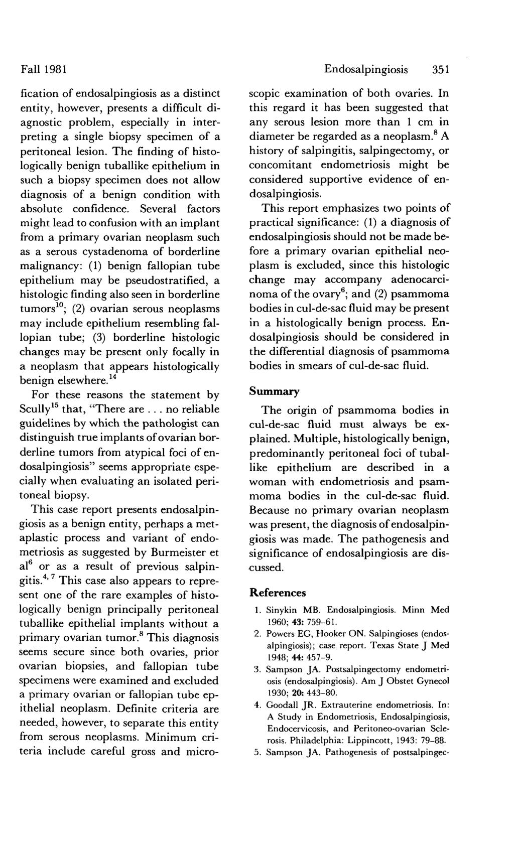 Fall 1981 Endosalpingiosis 351 fication of endosalpingiosis as a distinct entity, however, presents a difficult diagnostic problem, especially in interpreting a single biopsy specimen of a peritoneal
