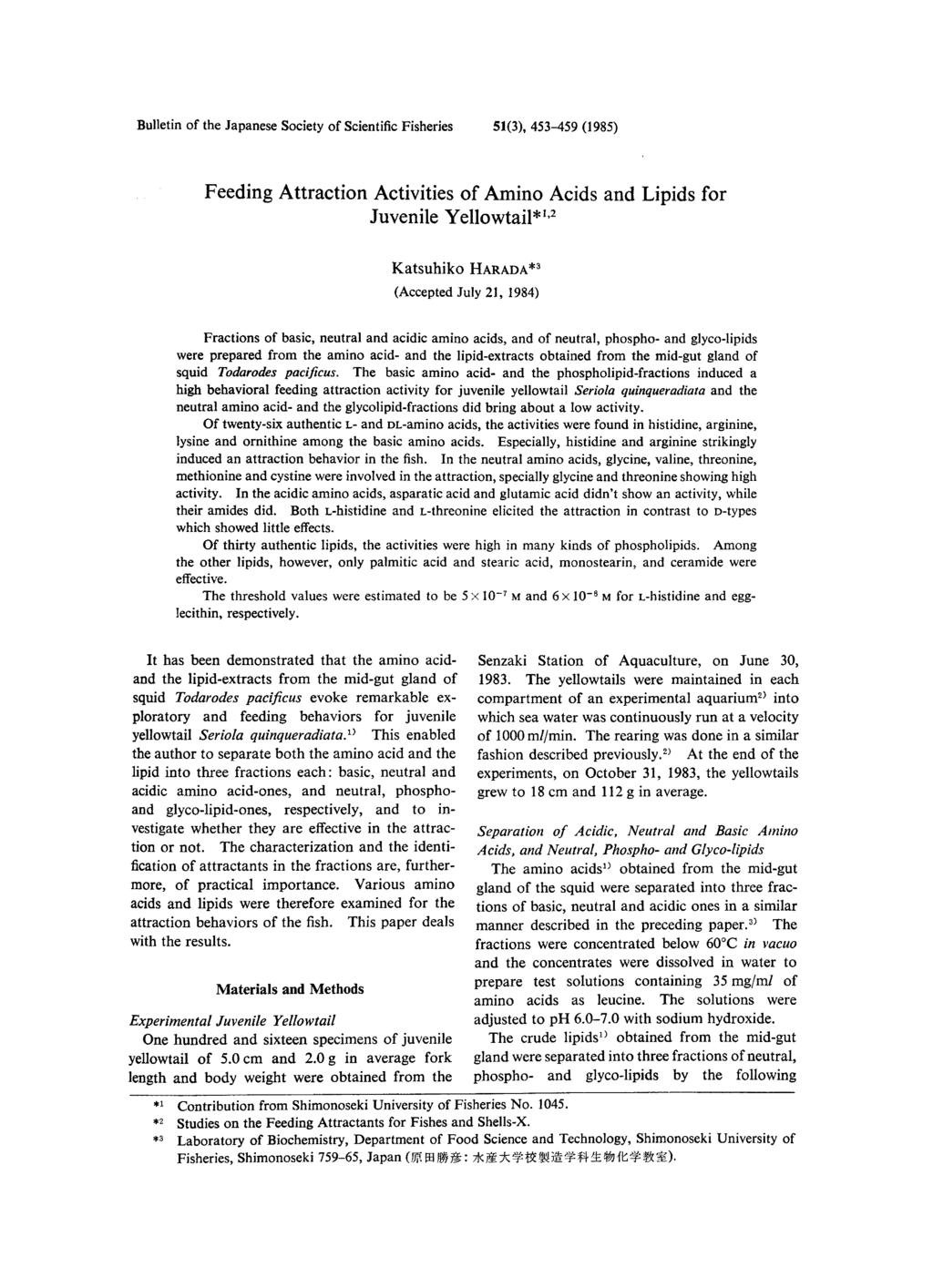 Bulletin of the Japanese Society of Scientific Fisheries 51(3), 453-459 (1985) Feeding Attraction Activities of Amino Acids and Lipids for Juvenile Yellowtail*1, 2 Katsuhiko HARADA*3 (Accepted July