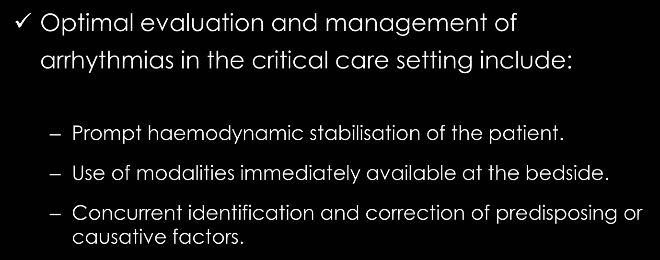 Introduction Optimal evaluation and management of arrhythmias in the critical care setting include: Prompt haemodynamic stabilisation of the
