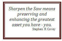 YOU decide what you do to sharpen your saw. It s up to YOU to make sure you do those things.