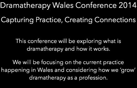 Dramatherapy Wales Dramatherapi Cymru Dramatherapy Wales Conference 2014 Capturing Practice, Creating Connections This conference will be exploring what is dramatherapy and how it works.