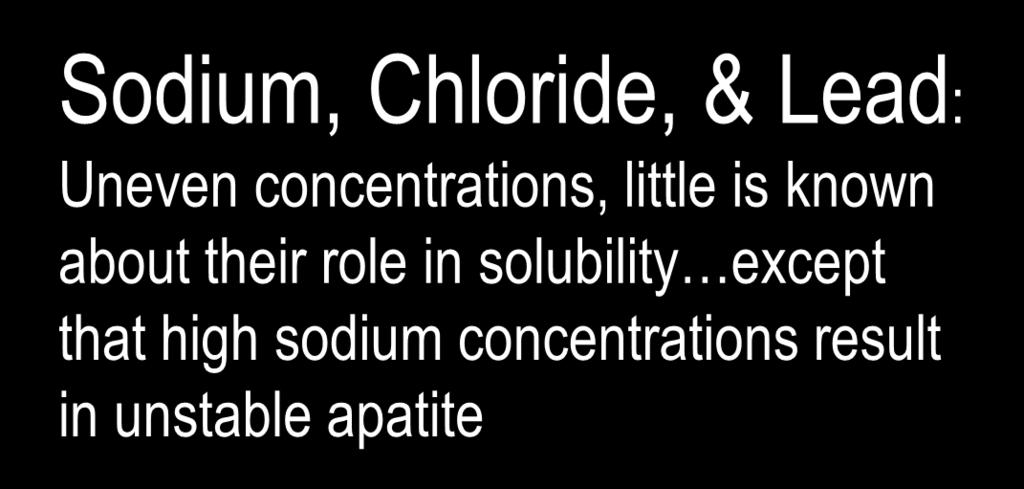 inherent acid solubility Sodium, Chloride, & Lead: Uneven