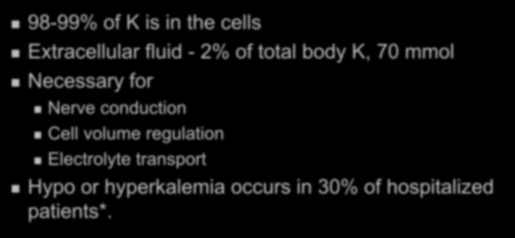 Potassium Basic Facts 98-99% of K is in the cells Extracellular fluid - 2% of total body K, 70 mmol Necessary for Nerve conduction Cell volume