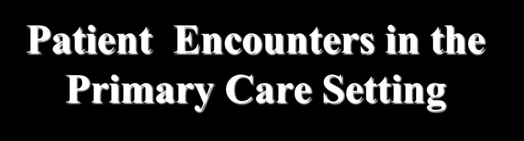 Patient Encounters in the Primary Care Setting Carmine D Amico, D.O.