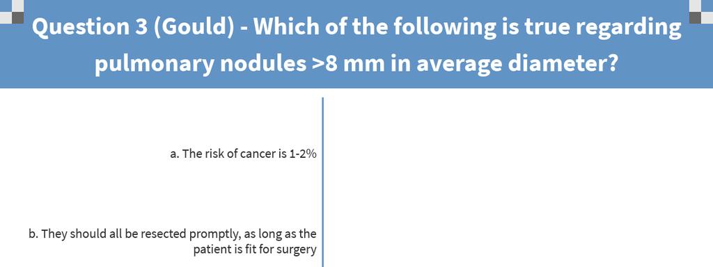 Question 3 Which of the following is true regarding pulmonary nodules >8 mm in average diameter? a. The risk of cancer is 1-2% b.