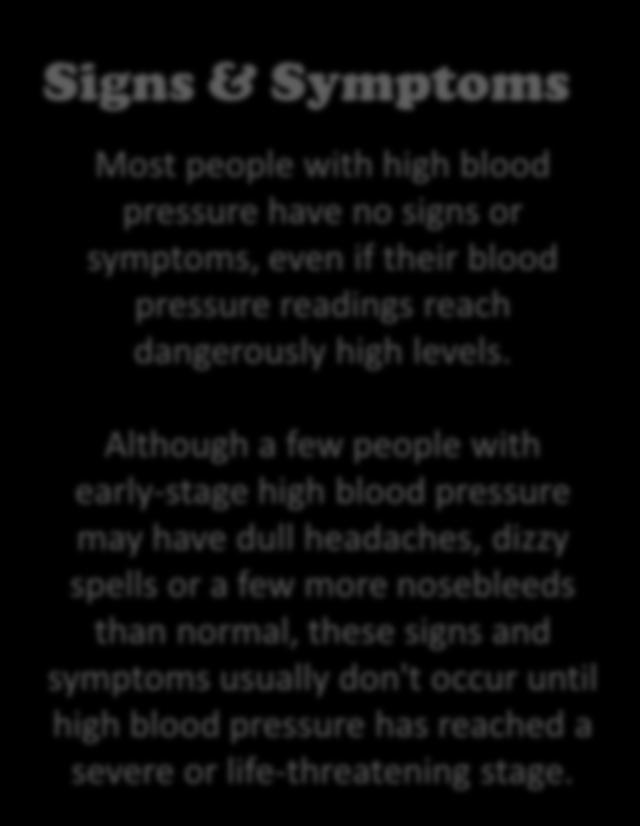 Although a few people with early-stage high blood pressure may have dull headaches, dizzy spells or a few more nosebleeds than normal, these signs and