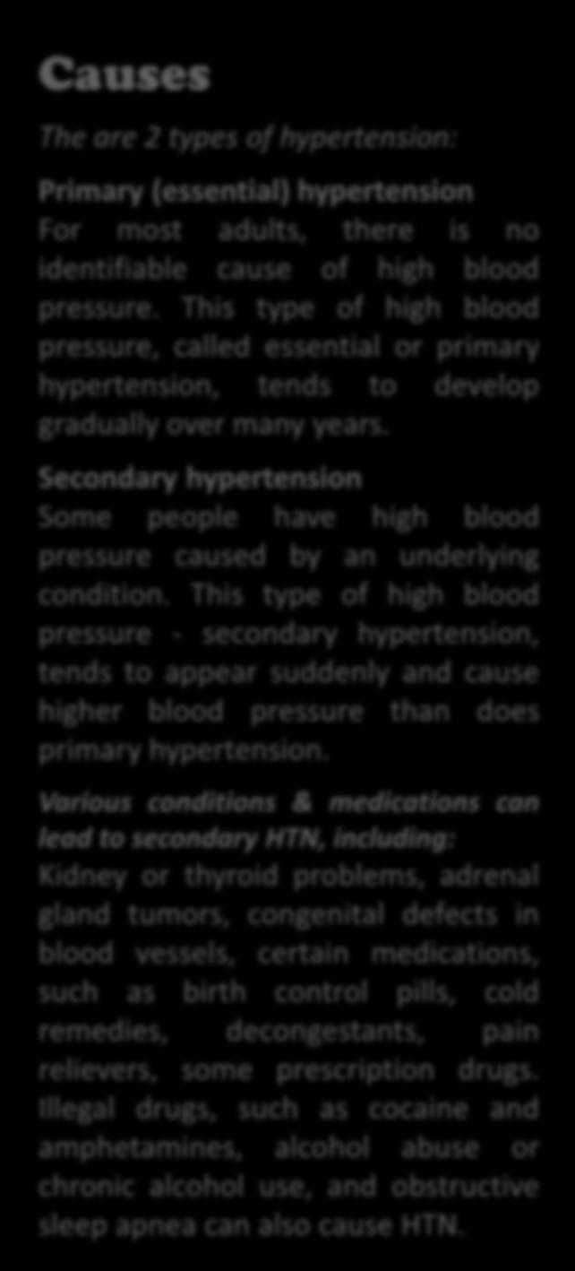 Causes The are 2 types of hypertension: Primary (essential) hypertension For most adults, there is no identifiable cause of high blood pressure.
