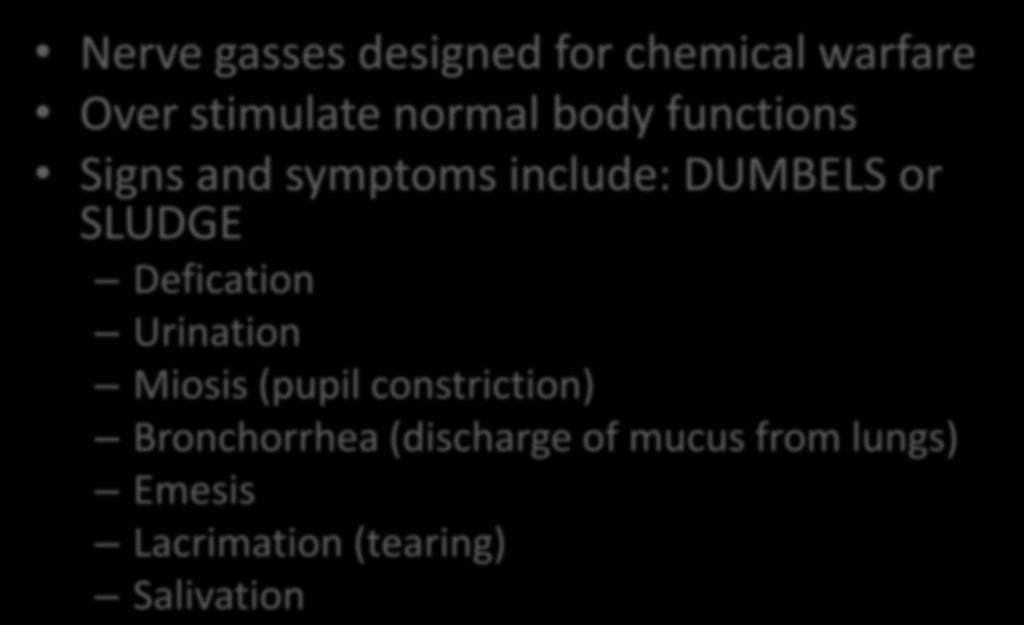 Cholinergic Nerve gasses designed for chemical warfare Over stimulate normal body functions Signs and symptoms include: DUMBELS or