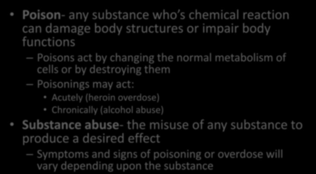 Identifying the Patient and the Poison Poison- any substance who s chemical reaction can damage body structures or impair body functions Poisons act by changing the normal metabolism of cells or by