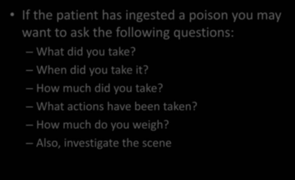 Ingestion- (swallowing) If the patient has ingested a poison