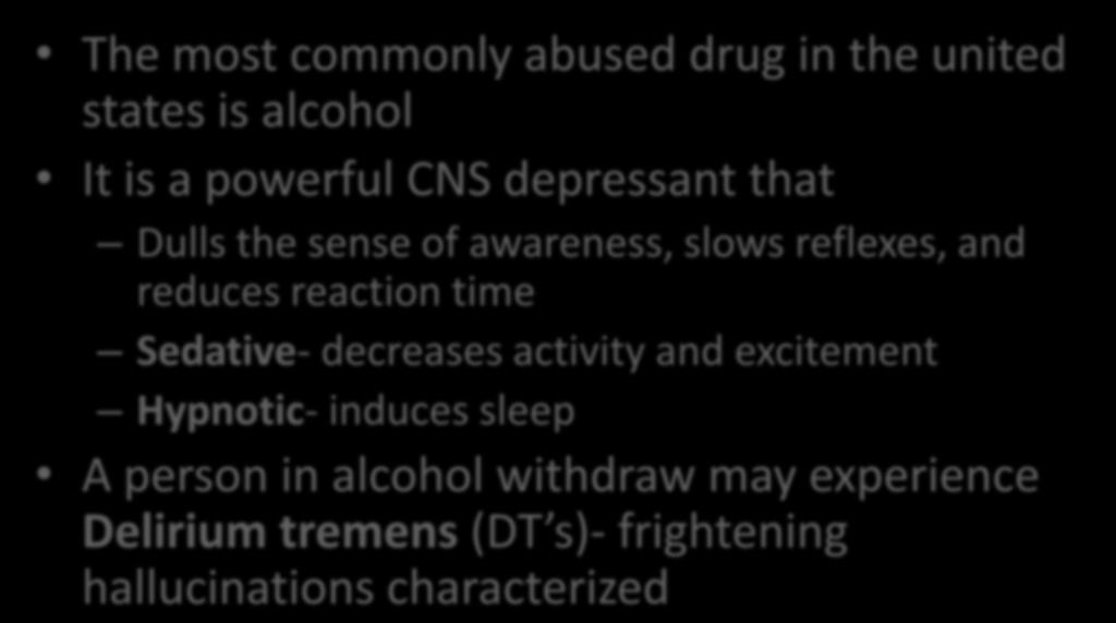 Alcohol The most commonly abused drug in the united states is alcohol It is a powerful CNS depressant that Dulls the sense of awareness, slows reflexes, and reduces reaction