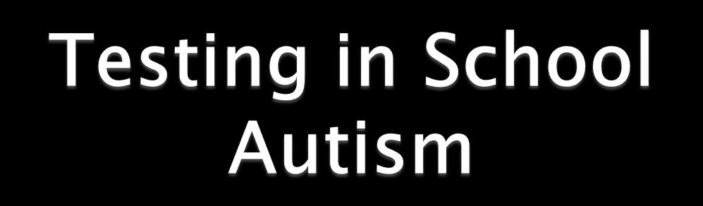 No medical Test Various scales/checklists GARS=Gilliam Autism Rating Scale (based on DSMIV criteria) CARS=Childhood Autism