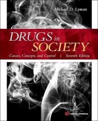 TEXTS AND READINGS: You may purchase a hard copy or rent an online copy of Michael D. Lyman s (2014) Drugs in Society: Causes, Concepts and Control, 7 th edition.