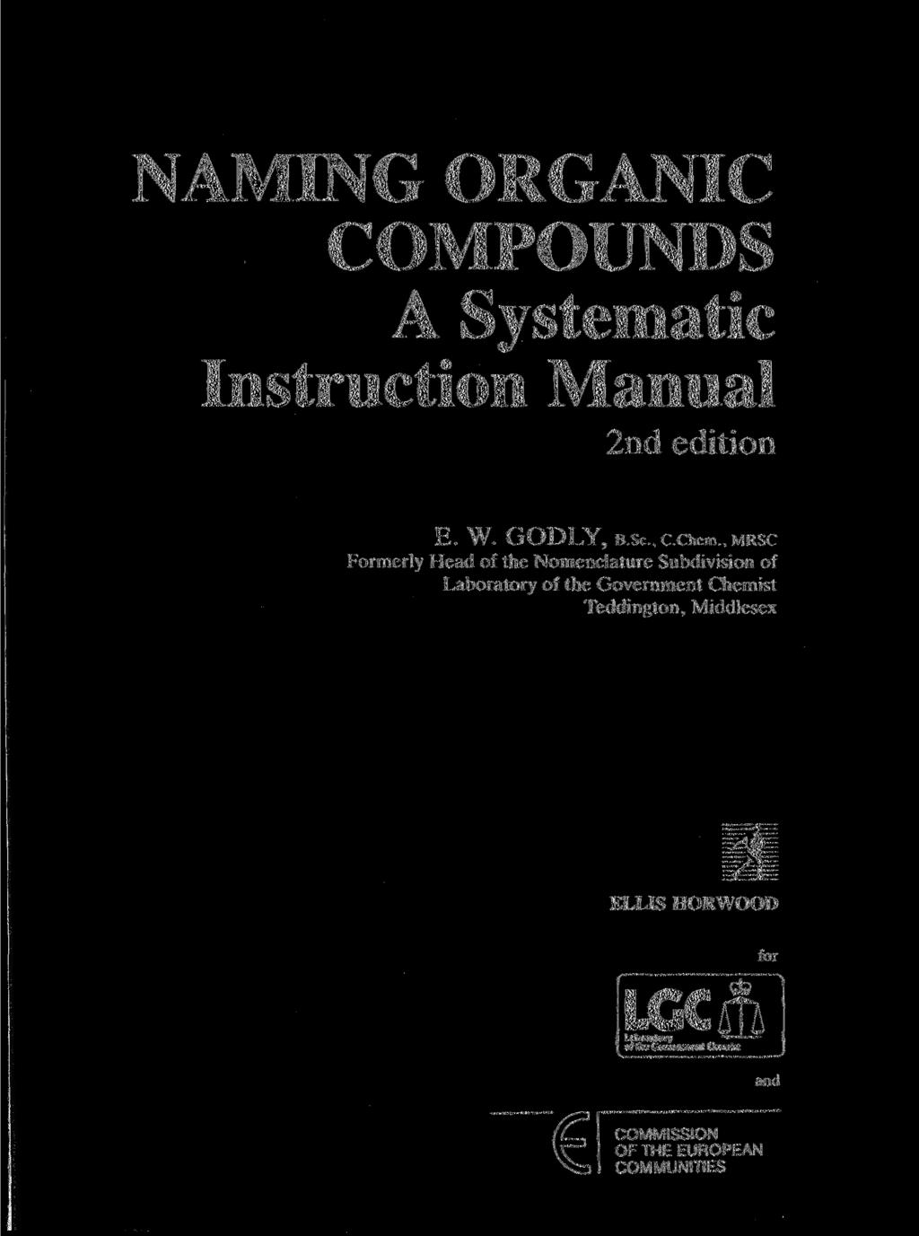 NAMING ORGANIC COMPOUNDS A Systematic Instruction Manual 2nd edition E. W. GODLY, B.Sc.C.Chem.