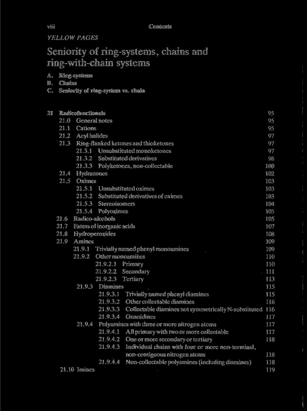 Vlll YELLOW PAGES Seniority of ring-systems, chains and ring-with-chain Systems A. Ring-systems B. Chains C. Seniority of ring-system vs. chain 21 Radicofunctionais 95 21.0 General notes 95 21.
