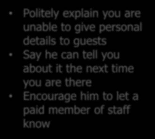 are unable to give personal details to guests Say he can tell you about it