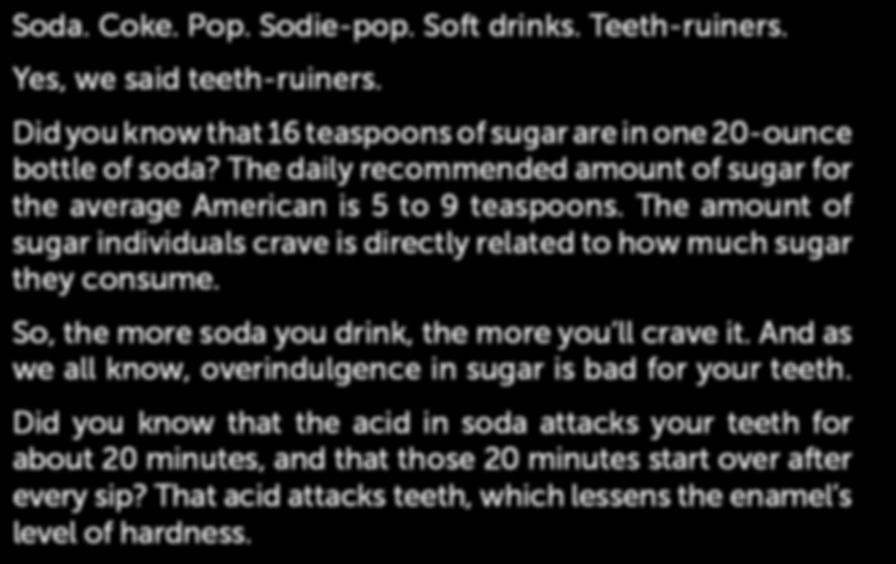 The amount of sugar individuals crave is directly related to how much sugar they consume. So, the more soda you drink, the more you ll crave it.