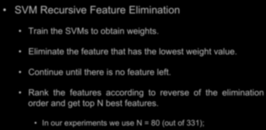 Feature Selection SVM Recursive Feature Elimination Train the SVMs to obtain weights. Eliminate the feature that has the lowest weight value.