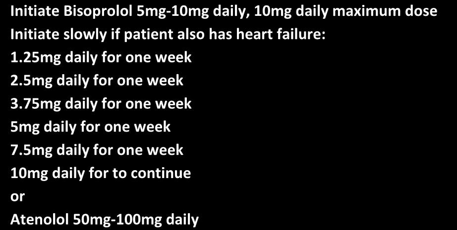 5mg daily f one week 10mg daily f to continue Atenolol 50mg-100mg daily If beta-blocker not tolerated contraindicated
