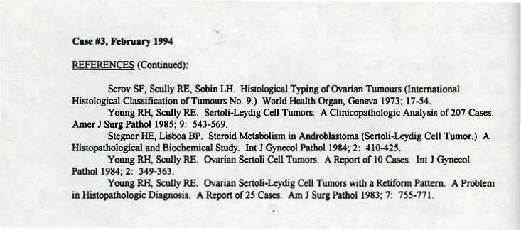 Cue 113, February 1994 REfERENCES (Continued): Serov SF, Scully RE, Sobin LH. Histological Typing of Ovarian Tumours (International Histological Classification oftwnows No.9.) World Health Organ, Geneva 1973; 17-54.