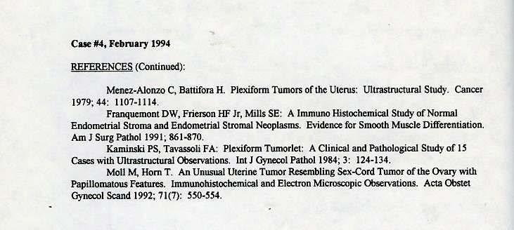 Cue 114, February 1994.. REFERENCES (Continued): Menez-Aionzo C, Battifora H. Plexifonn Tumors of the Uterus: Ultrastructural Study. Cancer 1979; 44: ll07-lll4.