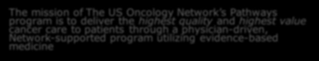Level I Pathways (original mission statement) The mission of The US Oncology Network s Pathways program is to deliver the highest