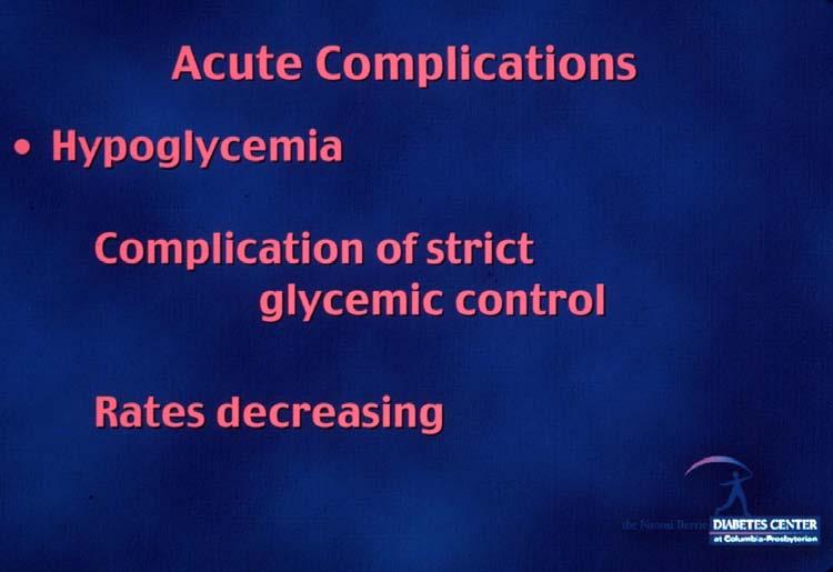 Hypoglycemia is the most frequent complication of Type 1 diabetes The frequent occurrence is due to the imprecise match between exogenous insulin administered and insulin requirements which are