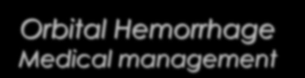Orbital Hemorrhage Medical management