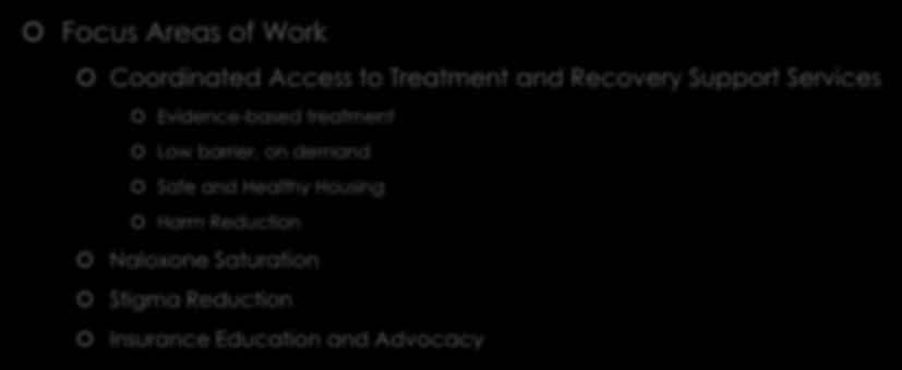 The Opioid Action Team Focus Areas of Work Coordinated Access to Treatment and Recovery Support Services Evidence-based treatment