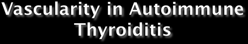Graves Disease Thyroid Inferno Hypervascular high velocity flow Subacute, painless, postpartum Full spectrum from avascular to