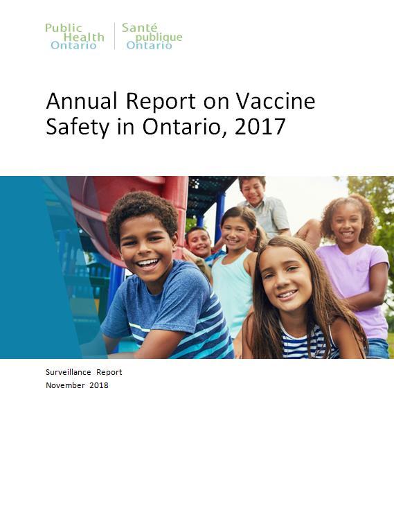 Annual Report on Vaccine Safety in Ontario, 2017 Released Thursday November 15 Annual report (PDF) Technical annex Immunizer overview Online, interactive data tool www.publichealthontario.