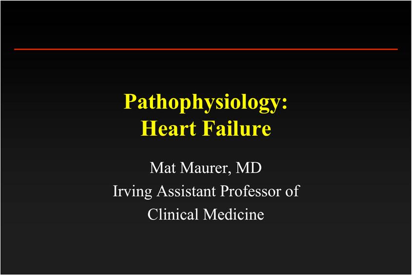 Pathophysiology: Heart Failure Mat Maurer, MD Irving Assistant Professor of Clinical Medicine Objectives At the conclusion of this seminar, learner will be able to: 1.