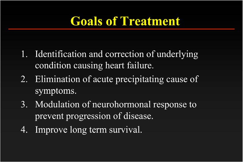 Goals of Treatment 1. Identification and correction of underlying condition causing heart failure. 2. Elimination of acute precipitating cause of symptoms. 3.