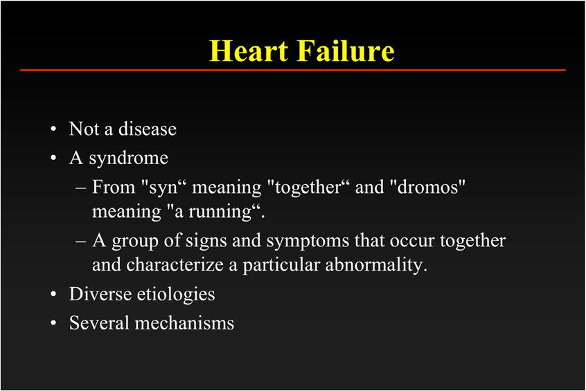 Heart Failure Not a disease A syndrome From "syn meaning "together and "dromos" meaning "a running. A group of signs and symptoms that occur together and characterize a particular abnormality.
