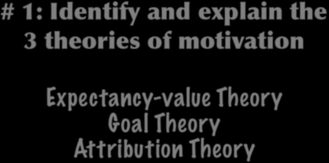 # 1: Identify and explain the 3 theories of motivation