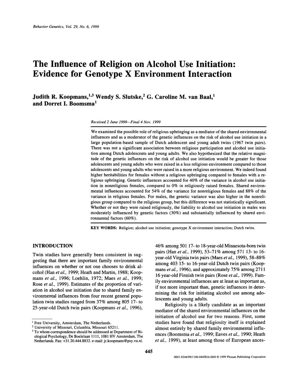 Behavior Genetics, Vol. 29, No. 6, 1999 The Influence of Religion on Alcohol Use Initiation: Evidence for Genotype X Environment Interaction Judith R. Koopmans, 1,3 Wendy S. Slutske, 2 G. Caroline M.