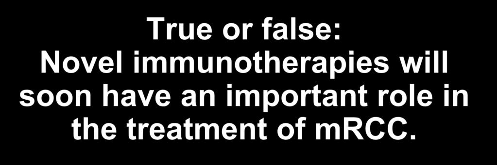True or false: Novel immunotherapies will soon